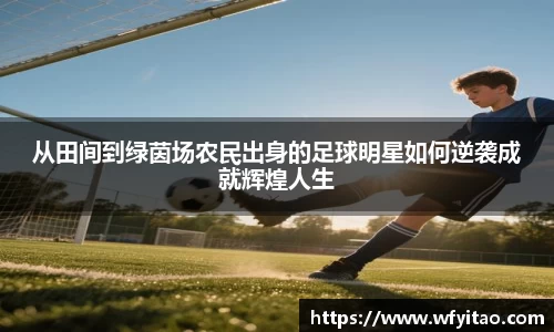 从田间到绿茵场农民出身的足球明星如何逆袭成就辉煌人生